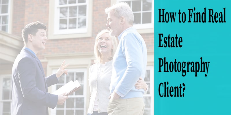 How to Find Real Estate Photography Client?